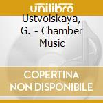 Ustvolskaya, G. - Chamber Music cd musicale di Ustvolskaya, G.