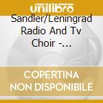 Sandler/Leningrad Radio And Tv Choir - Chorwerke cd