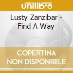 Lusty Zanzibar - Find A Way cd musicale di Lusty Zanzibar