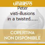 Peter visti-illusions in a twisted.. cd cd musicale di Peter Visti