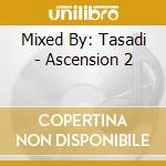 Mixed By: Tasadi - Ascension 2 cd musicale di Mixed By: Tasadi