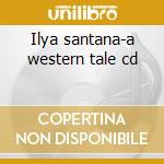 Ilya santana-a western tale cd cd musicale di Santana Ilya