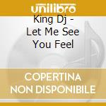 King Dj - Let Me See You Feel cd