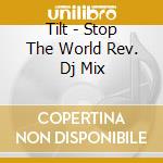 Tilt - Stop The World Rev. Dj Mix