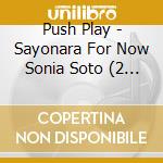 Push Play - Sayonara For Now Sonia Soto (2 Cd) cd