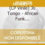 (LP Vinile) Jo Tongo - African Funk Experimentals (1968-1982 + 2017)
