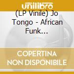 (LP Vinile) Jo Tongo - African Funk Experimentals (1968-1982 + 2017) vinile