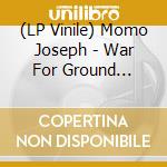 (LP Vinile) Momo Joseph - War For Ground (Edition Speciale) vinile