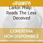 Larkin Philip - Reads The Less Deceived cd