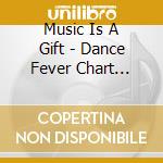 Music Is A Gift - Dance Fever Chart Boosters (5 Cd) cd