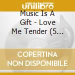 Music Is A Gift - Love Me Tender (5 Cd) cd
