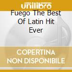 Fuego The Best Of Latin Hit Ever cd