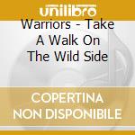 Warriors - Take A Walk On The Wild Side cd musicale di Warriors