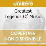 Greatest Legends Of Music cd musicale