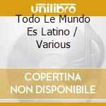 Todo Le Mundo Es Latino / Various cd