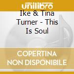 Ike & Tina Turner - This Is Soul cd musicale di Ike & Tina Turner