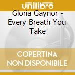Gloria Gaynor - Every Breath You Take cd musicale di Gloria Gaynor