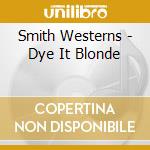 Smith Westerns - Dye It Blonde cd