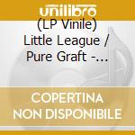 (LP Vinile) Little League / Pure Graft - Little League / Pure Graft (7') cd