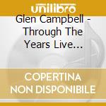 Glen Campbell - Through The Years Live (Cd+Dvd) cd musicale di Glen Campbell
