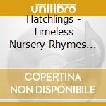 Hatchlings - Timeless Nursery Rhymes (2 Cd) cd musicale di Hatchlings