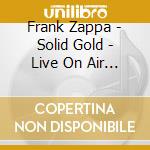 Frank Zappa - Solid Gold - Live On Air (2 Cd) cd