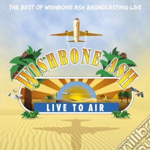 Wishbone Ash - Live To Air cd musicale di Wishbone Ash