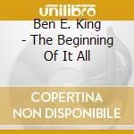Ben E. King - The Beginning Of It All cd
