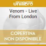 Venom - Live From London cd musicale di Venom
