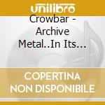 Crowbar - Archive Metal..In Its Purest Form (3 Cd)