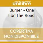 Burner - One For The Road cd musicale