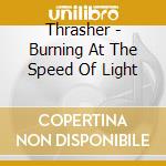 Thrasher - Burning At The Speed Of Light cd musicale