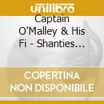 Captain O'Malley & His Fi - Shanties & Songs Of The S cd musicale di Captain O'Malley & His Fi