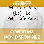 Petit Cafe Paris (Le) - Le Petit Cafe Paris cd musicale di Petit Cafe Paris, Le
