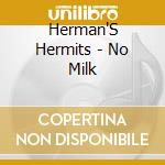 Herman'S Hermits - No Milk cd musicale di Herman'S Hermits