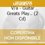 V/a - Guitar Greats Play.. (2 Cd) cd