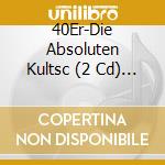 40Er-Die Absoluten Kultsc (2 Cd) / Various cd musicale di V/A