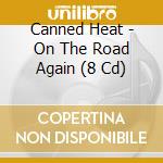 Canned Heat - On The Road Again (8 Cd) cd musicale di Canned Heat