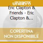 Eric Clapton & Friends - Eric Clapton & Friends (2 Cd) cd musicale di Eric Clapton & Friends