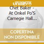 Chet Baker - At Onkel Po'S Carnegie Hall Hamburg (2 Cd) cd
