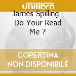 James Spilling - Do Your Read Me ? cd musicale di James Spilling