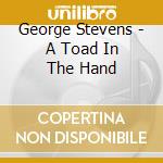 George Stevens - A Toad In The Hand cd