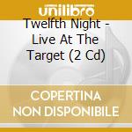 Twelfth Night - Live At The Target (2 Cd) cd