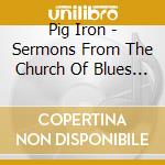 Pig Iron - Sermons From The Church Of Blues Restitution cd