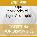 Tequila Mockingbyrd - Fight And Flight cd musicale di Mockingbyrd Tequila