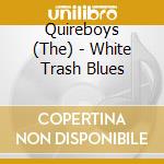 Quireboys (The) - White Trash Blues cd