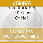Hard Rock Hell - 10 Years Of Hell cd musicale di Hard Rock Hell