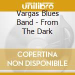 Vargas Blues Band - From The Dark cd