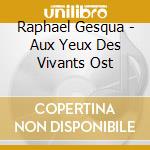 Raphael Gesqua - Aux Yeux Des Vivants Ost cd