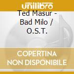 Ted Masur - Bad Milo / O.S.T. cd musicale di Ted Masur